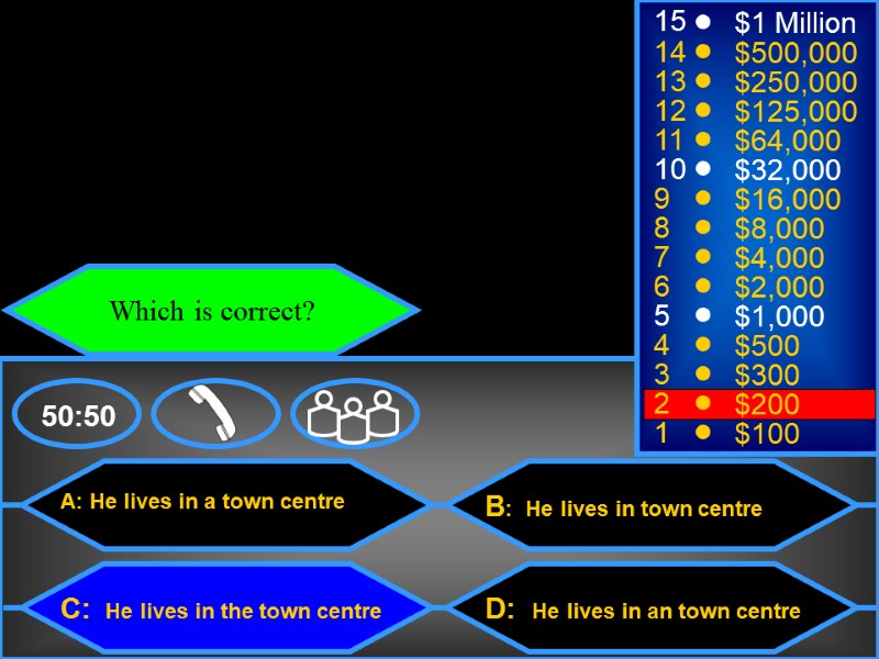 A: He lives in a town centre C:  He lives in the town